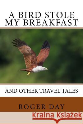 A bird stole my breakfast: and other travel tales Roger Day 9781543285147 Createspace Independent Publishing Platform - książka