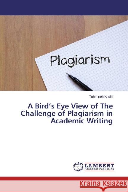 A Bird's Eye View of The Challenge of Plagiarism in Academic Writing Khalili, Tahmineh 9786202014595 LAP Lambert Academic Publishing - książka