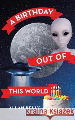 A Birthday out of This World Allan Kelly 9781665589628 Authorhouse UK - książka