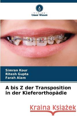 A bis Z der Transposition in der Kieferorthopädie Simran Kour, Ritesh Gupta, Farah Alam 9786205271643 Verlag Unser Wissen - książka