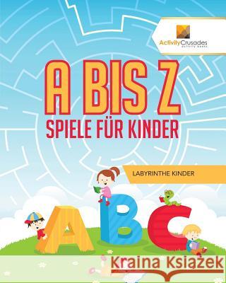 A Bis Z Spiele Für Kinder: Labyrinthe Kinder Activity Crusades 9780228217725 Activity Crusades - książka