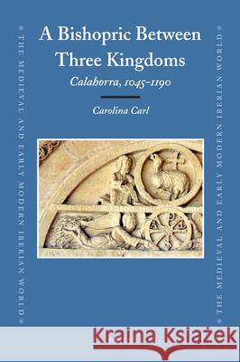 A Bishopric Between Three Kingdoms: Calahorra, 1045-1190 Carolina Carl 9789004180123 Brill - książka