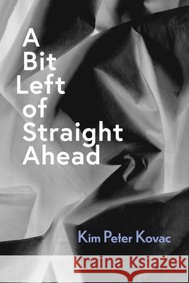 A Bit Left of Straight Ahead Kim Peter Kovac 9781956285611 Poetry Box - książka