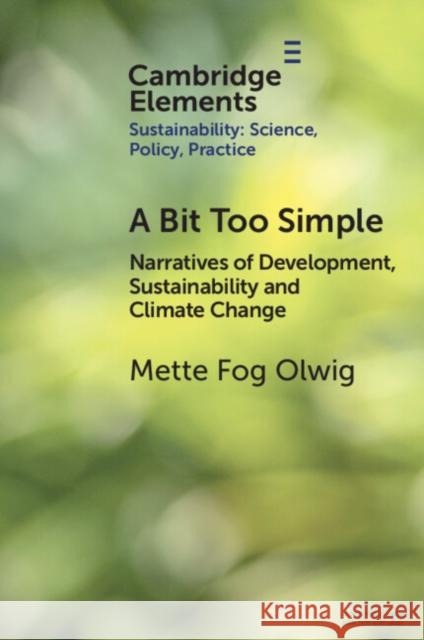 A Bit Too Simple: Narratives of Development, Sustainability and Climate Change Mette Fog (Department of Social Sciences and Business, Roskilde University) Olwig 9781009344913 Cambridge University Press - książka