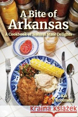 A Bite of Arkansas: A Cookbook of Natural State Delights Kat Robinson 9781952547003 Tonti Press - książka