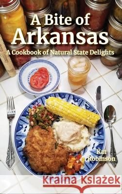 A Bite of Arkansas: A Cookbook of Natural State Delights Kat Robinson 9781952547010 Tonti Press - książka