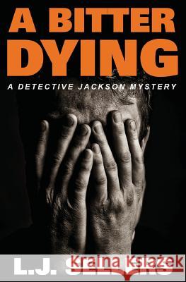 A Bitter Dying: A Detective Jackson Mystery L J Sellers 9780998793009 Spellbinder Press - książka