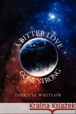 A Bitter Love, Gone Strong Patricia Whitlow 9781462882564 Xlibris Corporation - książka