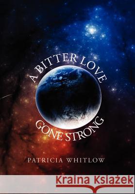 A Bitter Love, Gone Strong Patricia Whitlow 9781462882571 Xlibris Corporation - książka