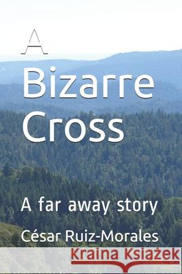 A Bizarre Cross: A far away story Cesar Ruiz-Morales 9781086419351 Independently Published - książka