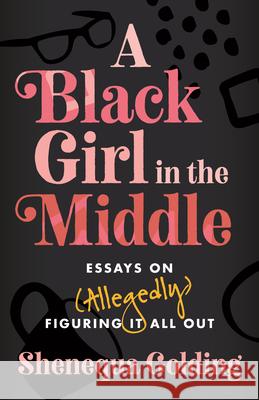 A Black Girl in the Middle: Essays on (Allegedly) Figuring It All Out Shenequa Golding 9780807016060 Beacon Press - książka