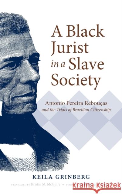 A Black Jurist in a Slave Society: Antonio Pereira Rebouças and the Trials of Brazilian Citizenship Grinberg, Keila 9781469652764 University of North Carolina Press - książka