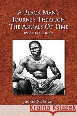 A Black Man's Journey Through the Annals of Time Jackie Spencer 9781441513342 Xlibris Corporation - książka