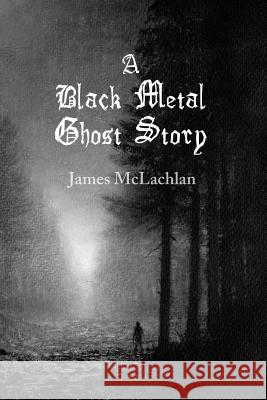 A Black Metal Ghost Story: A Novella James McLachlan Bill Dean 9781500414467 Createspace - książka