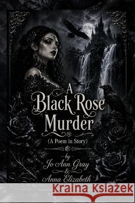 A Black Rose Murder (A Poem in Story) Gray, Jo Ann, Elizabeth, Anna 9798256298470 Jo Ann Gray - książka