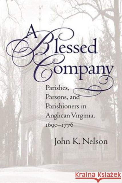 A Blessed Company: Parishes, Parsons, and Parishioners in Anglican Virginia, 1690-1776 Nelson, John K. 9781469614977 University of North Carolina Press - książka