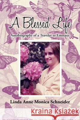 A Blessed Life: Autobiography of a Traveler to Emmaus Schneider, Linda Anne Monica 9781477237052 Authorhouse - książka