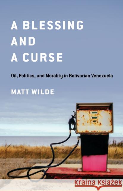 A Blessing and a Curse: Oil, Politics, and Morality in Bolivarian Venezuela Matt Wilde 9781503637078 Stanford University Press - książka