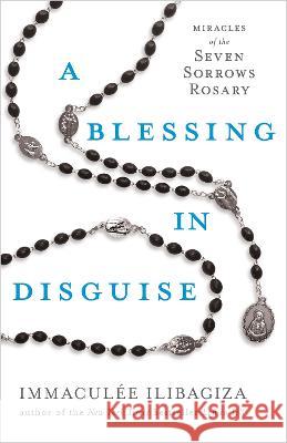 A Blessing in Disguise: Miracles of the Seven Sorrows Rosary Immacul?e Ilibagiza 9781401974176 Hay House - książka