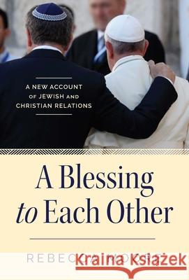 A Blessing to Each Other: A New Account of Jewish and Christian Relations Rebecca Moore 9780824595005 Herder & Herder - książka