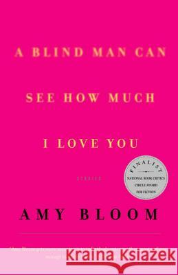 A Blind Man Can See How Much I Love You: Stories Amy Bloom 9780375705571 Vintage Books USA - książka