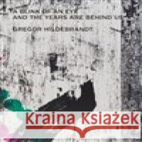 A Blink of an Eye and the Years are Behind Us Gregor Hildebrandt 9788090845626 Kunsthalle Praha - książka