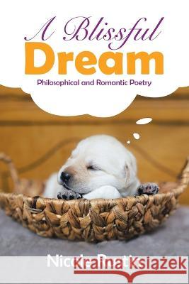 A Blissful Dream: Philosophical and Romantic Poetry Nicole Rustin   9781669834007 Xlibris Au - książka