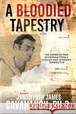 A Bloodied Tapestry: The American War In Vietnam From A Civilian War Veteran's Perspective Janstephen James Cavanaugh 9781647045128 Age of Peace - książka