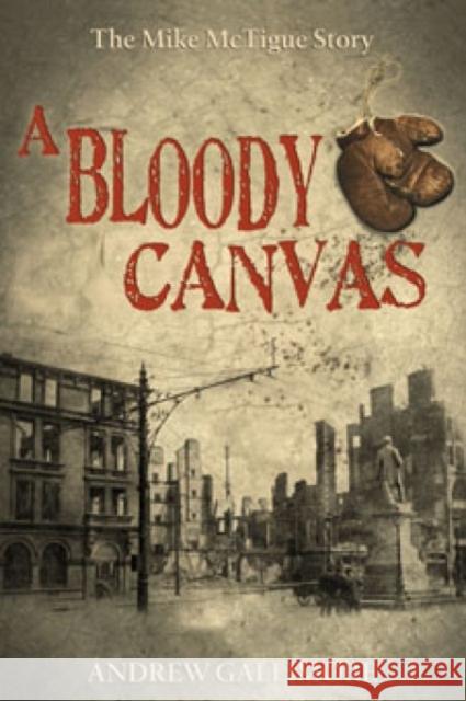 A Bloody Canvas: The Mike McTigue Story Gallimore, Andrew 9781856355360 THE MERCIER PRESS LTD - książka