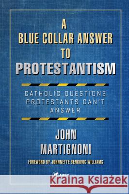 A Blue Collar Answer to Protestantism: Catholic Questions Protestants Can? (Tm)T Answer John Martignoni 9781682782958 Ewtn Publishing Inc. - książka