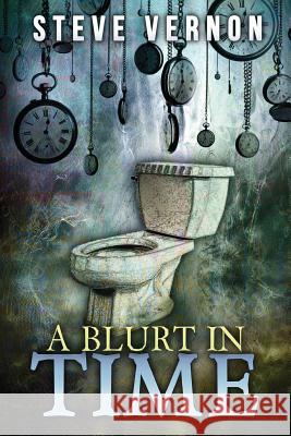 A Blurt in Time: The Tale of a Time Traveling Toilet Steve Vernon 9781521564530 Independently Published - książka