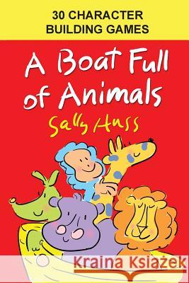 A Boat Full of Animals -- 30 Character Building Games Sally Huss 9780982262559 Sally Huss Incorporated - książka