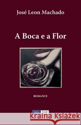 A Boca e a Flor Jose Leon Machado   9798215166178 Ed. Vercial - książka