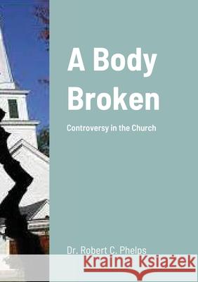 A Body Broken: Controversy In The Church Robert Phelps 9781300802334 Lulu.com - książka