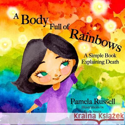 A Body Full of Rainbows: A Simple Book Explaining Death Pamela L. Russell Ilona Stuijt 9781717220004 Createspace Independent Publishing Platform - książka