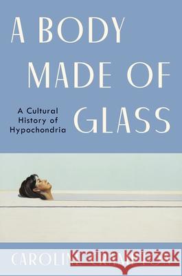 A Body Made of Glass: A History of Hypochondria Caroline Crampton 9780063273894 Ecco Press - książka