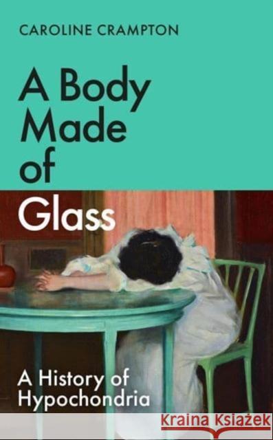 A Body Made of Glass: A History of Hypochondria Caroline Crampton 9781783789054 Granta Books - książka