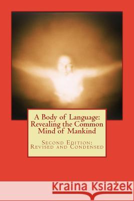 A Body of Language: Revealing the Common Mind of Mankind: Second Edition: Revised and Condensed Matt a. Ellsworth 9781505320619 Createspace - książka