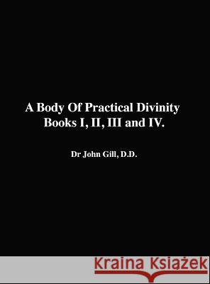 A Body Of Practical Divinity, Books I, II, III and IV, By Dr. John Gill. D.D. John Gill, David Clarke 9781447801955 Lulu Press Inc - książka