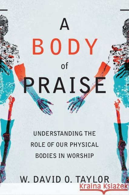 A Body of Praise: Understanding the Role of Our Physical Bodies in Worship Taylor, W. David O. 9781540963093 Baker Publishing Group - książka