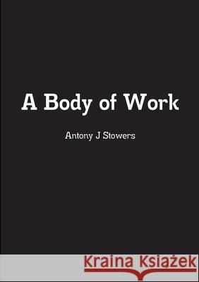 A Body of Work Antony J. Stowers 9780244165000 Lulu.com - książka