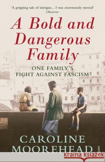 A Bold and Dangerous Family: One Family’s Fight Against Italian Fascism Caroline Moorehead 9780099590156 Vintage Publishing - książka