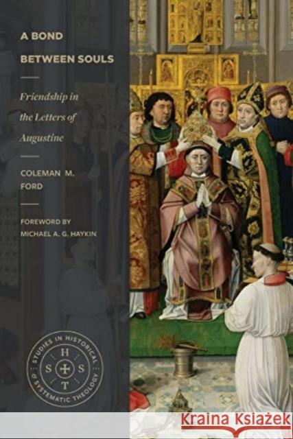 A Bond Between Souls: Friendship in the Letters of Augustine Coleman M. Ford Michael A. G. Haykin 9781683596509 Lexham Academic - książka