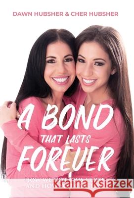 A Bond That Lasts Forever: How We Got This Close, And How You Can Too! Cher Hubsher Dawn Hubsher 9780578897196 Posh Media Productions LLC - książka