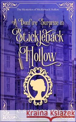 A Bonfire Surprise in Stickleback Hollow: A British Victorian Cozy Mystery C S Woolley 9780995146952 Mightier Than the Sword UK - książka