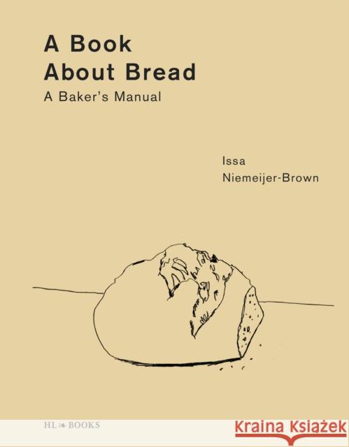 A Book about Bread: A Baker's Manual Issa Niemeijer-Brown 9789464710717 Helene Lesger Books - książka