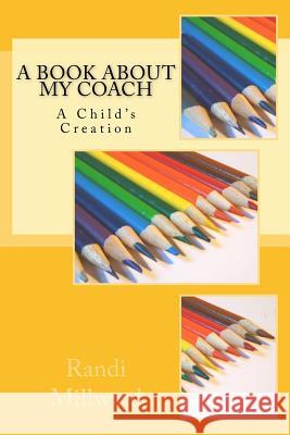 A Book about My Coach: A Child's Creation Randi L. Millward 9781943771004 Millward Creative - książka