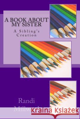 A Book about My Sister: A Sibling's Creation Randi L. Millward 9780989486545 Millward Creative - książka