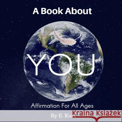 A Book About YOU: Affirmation For All Ages E. Kurt 9781079952766 Independently Published - książka