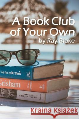 A Book Club of Your Own: Start a reading group today, even if the group is just you! Blake, Ray 9781545546079 Createspace Independent Publishing Platform - książka